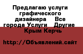 Предлагаю услуги графического дизайнера  - Все города Услуги » Другие   . Крым,Керчь